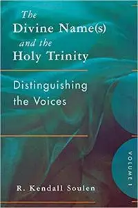 The Divine Name(s) and the Holy Trinity, Volume One: Distinguishing the Voices