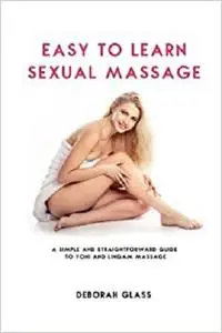 Easy to Learn Sexual Massage: A Simple and Straightforward Guide to Yoni and Lingam Massage