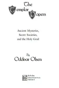 The Templar Papers: Ancient Mysteries, Secret Societies, And the Holy Grail. By Oddvar Olsen