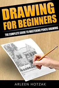 Drawing: For Beginners- The Complete Guide to Mastering Pencil Drawing SECOND EDITION (Art, Pencil Drawing, Sketching)