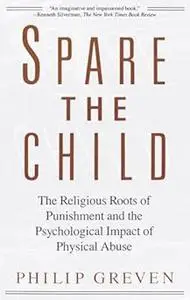 Spare the Child: The Religious Roots of Punishment and the Psychological Impact of Physical Abuse