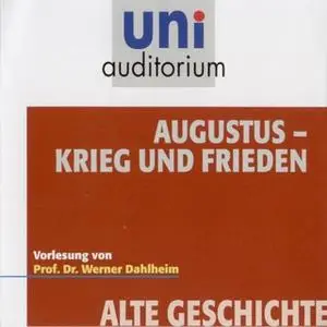 «Uni Auditorium - Alte Geschichte: Augustus, Krieg und Frieden» by Werner Dahlheim