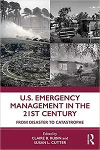 U.S. Emergency Management in the 21st Century: From Disaster to Catastrophe