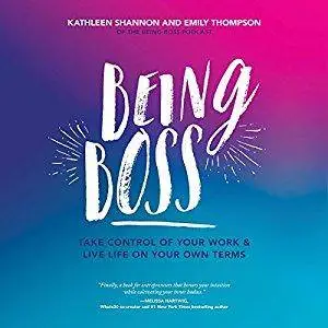 Being Boss: Take Control of Your Work and Live Life on Your Own Terms [Audiobook]