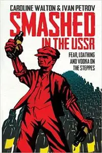 Smashed in the USSR: Fear, Loathing and Vodka in the Soviet Union