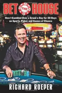 Bet the House: How I Gambled Over a Grand a Day for 30 Days on Sports, Poker, and Games of Chance [Repost]