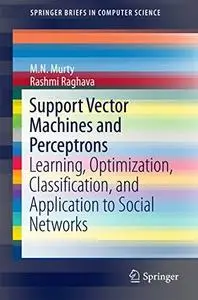 Support Vector Machines and Perceptrons: Learning, Optimization, Classification, and Application to Social Networks