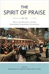 The Spirit of Praise: Music and Worship in Global Pentecostal-Charismatic Christianity