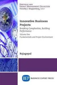 Innovative Business Projects : Breaking Complexities, Building Performance, Volume One
