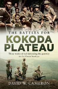 The Battles for Kokoda Plateau : Three Weeks of Hell Defending the Gateway to the Owen Stanleys