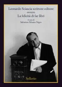 Salvatore Silvano Nigro - Leonardo Sciascia scrittore editore