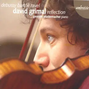 David Grimal, Georges Pludermacher - Reflection (Debussy, Bartók, Ravel) (CD+DVD) (2006)