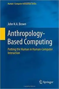 Anthropology-Based Computing: Putting the Human in Human-Computer Interaction