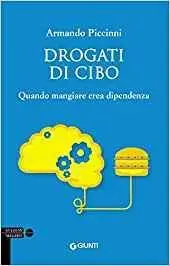 Armando Piccinni - Drogati di cibo. Quando mangiare crea dipendenza