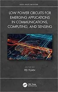 Low Power Circuits for Emerging Applications in Communications, Computing, and Sensing (Devices, Circuits, and Systems)