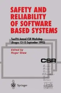 Safety and Reliability of Software Based Systems: Twelfth Annual CSR Workshop (Bruges, 12–15 September 1995)