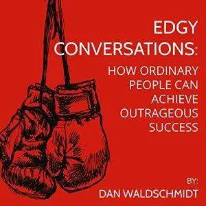 EDGY Conversations: How Ordinary People Can Achieve Outrageous Success