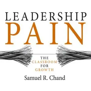 «Leadership Pain - The Classroom for Growth» by Samuel R. Chand (PhD)