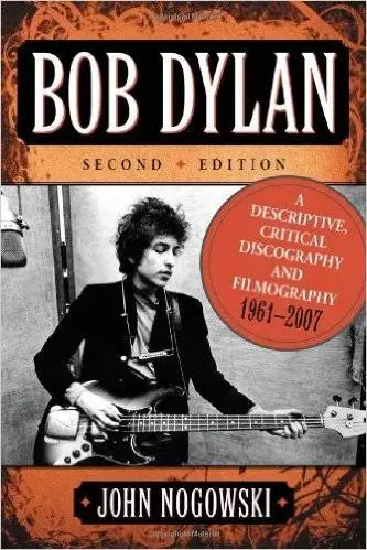 Bob Dylan: A Descriptive, Critical Discography and Filmography, 1961-2007, 2nd Edition