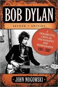 Bob Dylan: A Descriptive, Critical Discography and Filmography, 1961-2007, 2nd Edition