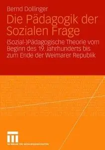 Die Pädagogik der Sozialen Frage: (Sozial-)Pädagogische Theorie vom Beginn des 19. Jahrhunderts bis zum Ende der Weimarer Repub