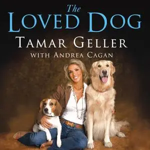 «The Loved Dog: The Playful, Nonaggressive Way to Teach Your Dog Good Behavior» by Tamar Geller,Andrea Cagan