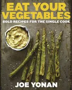 Eat Your Vegetables: Bold Recipes for the Single Cook (repost)