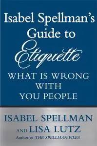 «Isabel Spellman's Guide to Etiquette: What is Wrong with You People» by Lisa Lutz,Isabel Spellman