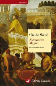 Claude Mossé - Alessandro Magno. La realtà e il mito