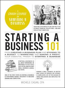 Starting a Business 101: From Creating a Business Plan and Sticking to a Budget to Marketing and Making a Profit
