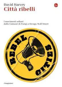 David Harvey - Città ribelli. I movimenti urbani dalla Comune di Parigi a Occupy Wall Street (Repost)