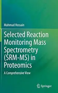 Selected Reaction Monitoring Mass Spectrometry (SRM-MS) in Proteomics: A Comprehensive View