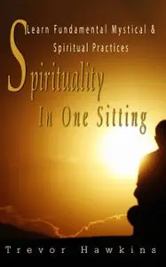 «Spirituality In One Sitting» by Trevor Hawkins
