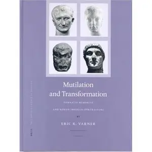 Multilation and Transformation: Damnatio Memoriae and Roman Imperial Portaiture