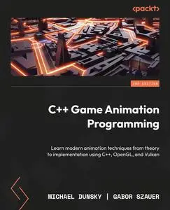 C++ Game Animation Programming: Learn modern animation techniques from theory to implementation using C++, OpenGL