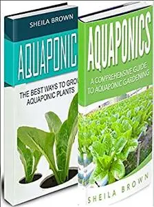 Aquaponics: A Comprehensive Guide and the Best Ways To Grow Aquaponic Plants (2 in 1 Bundle)