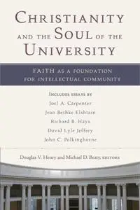 «Christianity and the Soul of the University» by Douglas V. Henry, Michael D. Beaty, amp