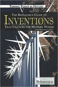 The Britannica Guide to Inventions That Changed the Modern World (Turning Points in History)