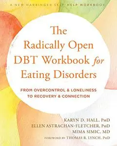 The Radically Open DBT Workbook for Eating Disorders: From Overcontrol and Loneliness to Recovery and Connection