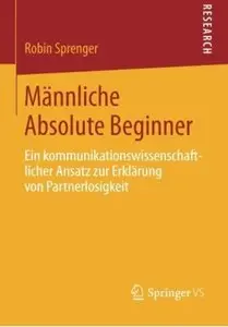 Männliche Absolute Beginner: Ein Kommunikationswissenschaftlicher Ansatz zur Erklärung von Partnerlosigkeit