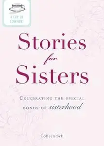 «A Cup of Comfort Stories for Sisters: Celebrating the special bonds of sisterhood» by Colleen Sell