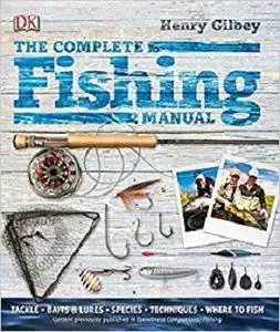 The Complete Fishing Manual: Tackle, Baits and Lures, Species, Techniques, Where to Fish
