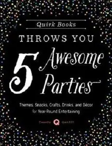 Quirk Books Throws You 5 Awesome Parties: Themes, Snacks, Crafts, Drinks, and Décor for Year-Round Entertaining