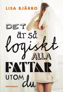 «Det är så logiskt, alla fattar utom du» by Lisa Bjärbo