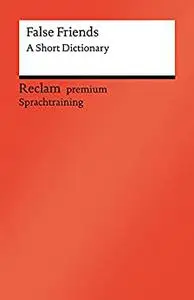 False Friends: A Short Dictionary: Reclam premium Sprachtraining