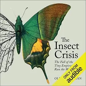 The Insect Crisis: The Fall of the Tiny Empires That Run the World [Audiobook]
