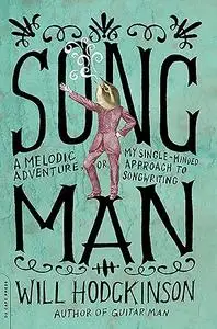 Song Man: A Melodic Adventure, or, My Single-Minded Approach to Songwriting