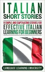 Italian Short Stories: 9 Simple and Captivating Stories for Effective Italian Learning for Beginners