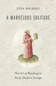 A Marvelous Solitude: The Art of Reading in Early Modern Europe