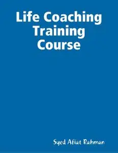 «Life Coaching Training Course» by Syed Afiat Rahman
